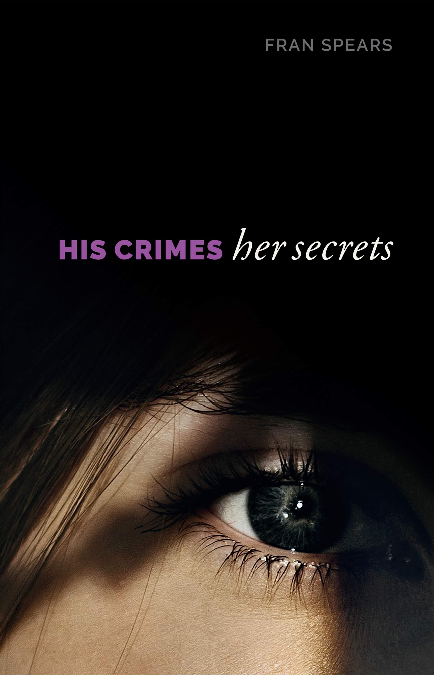 Image of the cover of the book His Crimes Her Secrets by Fran Spears showing a close up of a woman’s eye on a black background.